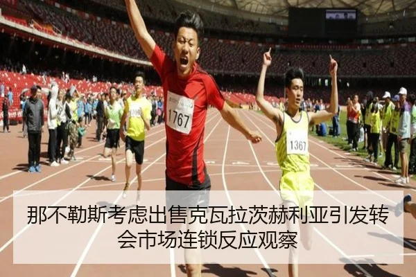 那不勒斯考虑出售克瓦拉茨赫利亚引发转会市场连锁反应观察